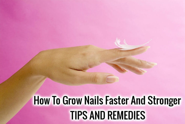 grow your nails faster and stronger - tips and remedies
